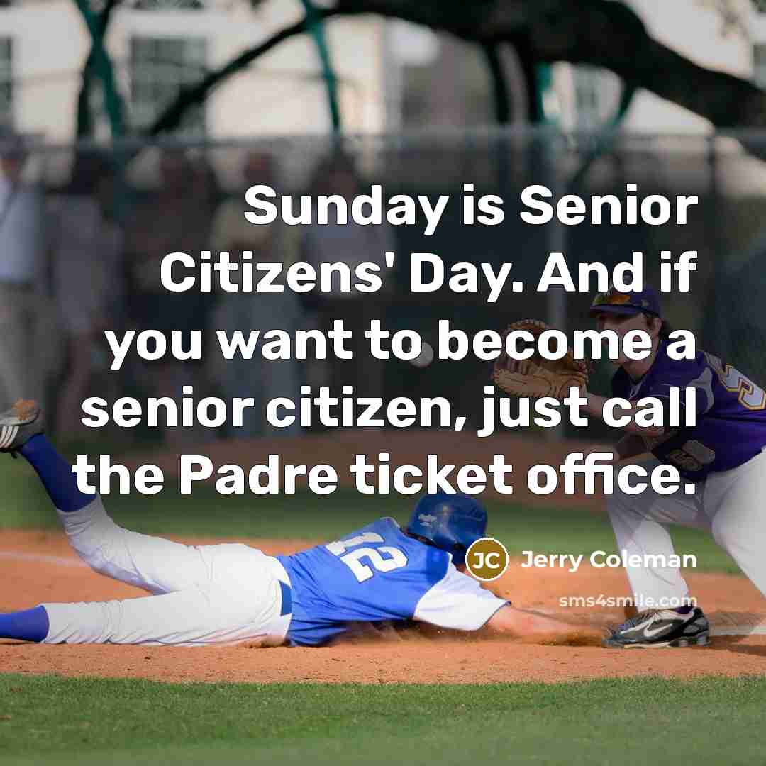 “Sunday is Senior Citizens' Day. And if you want to…” quote by Jerry Coleman