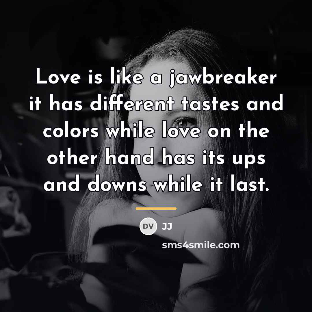 “Love is like a jawbreaker it has different tastes and…” quote by JJ