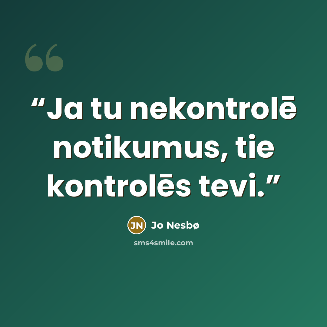 “Ja tu nekontrolē notikumus, tie kontrolēs tevi.” quote by Jo Nesbø