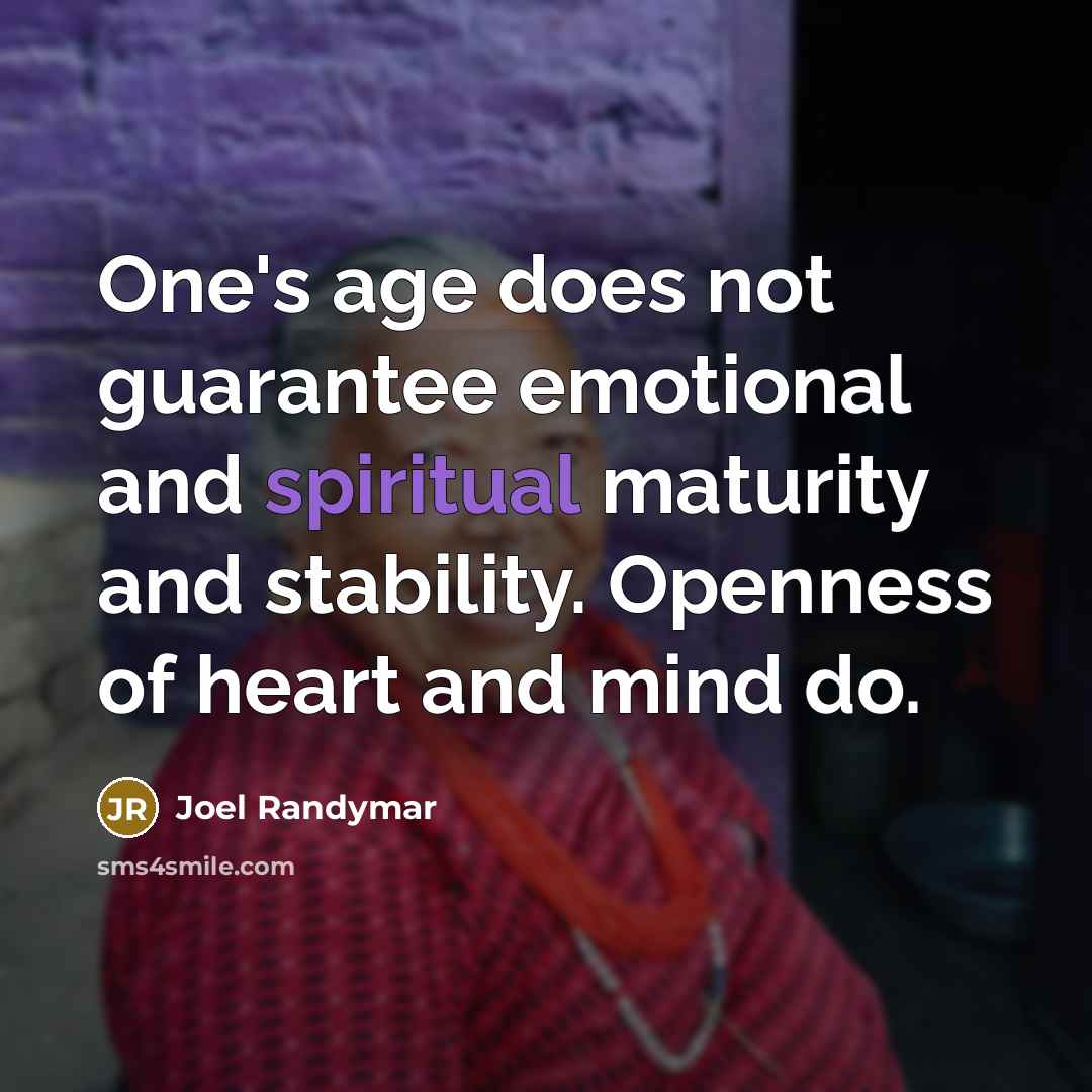 “One's age does not guarantee emotional and spiritual maturity and…” quote by Joel Randymar