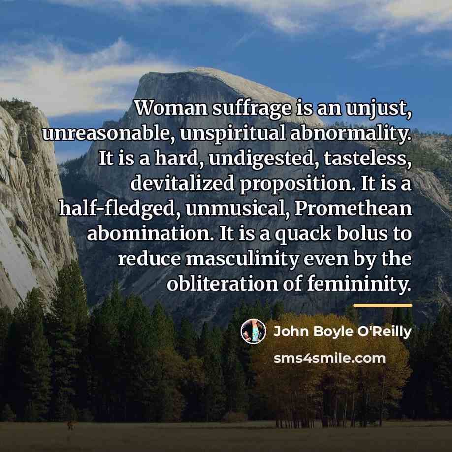 “Woman suffrage is an unjust, unreasonable, unspiritual abnormality. It is…” quote by John Boyle O'Reilly