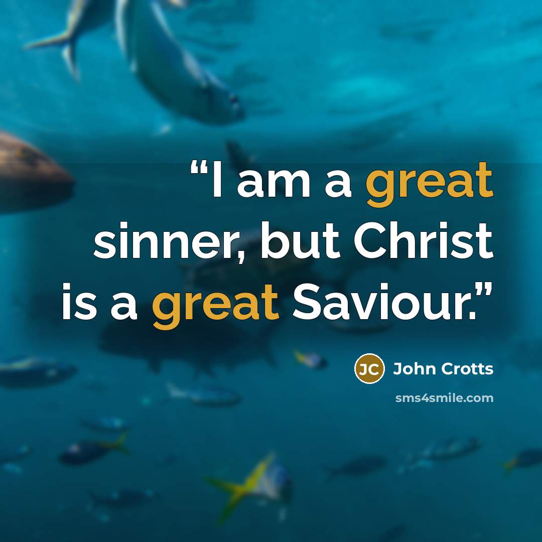 “I am a great sinner, but Christ is a great Saviour.” quote by John Crotts