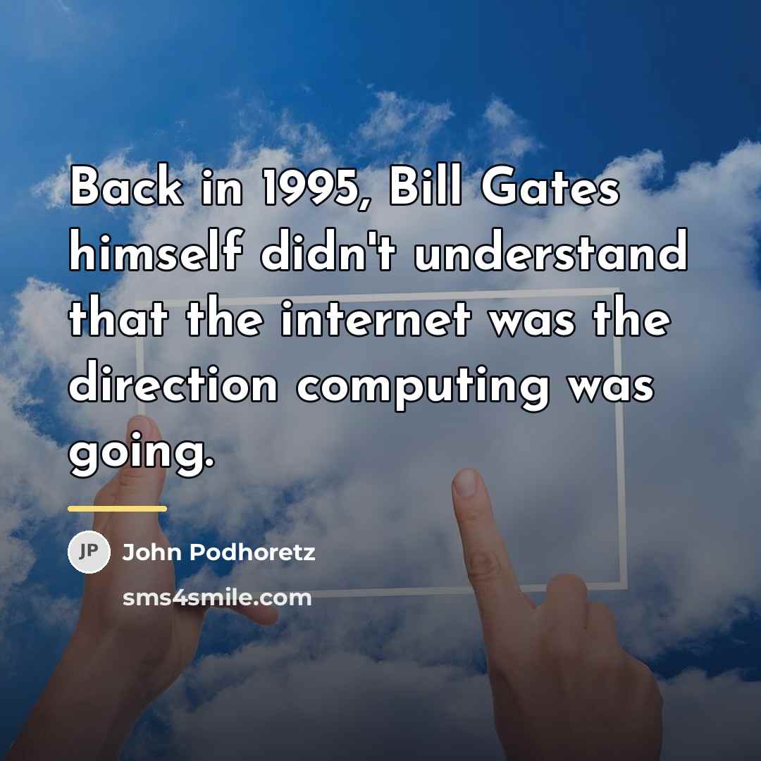 “Back in 1995, Bill Gates himself didn't understand that the…” quote by John Podhoretz