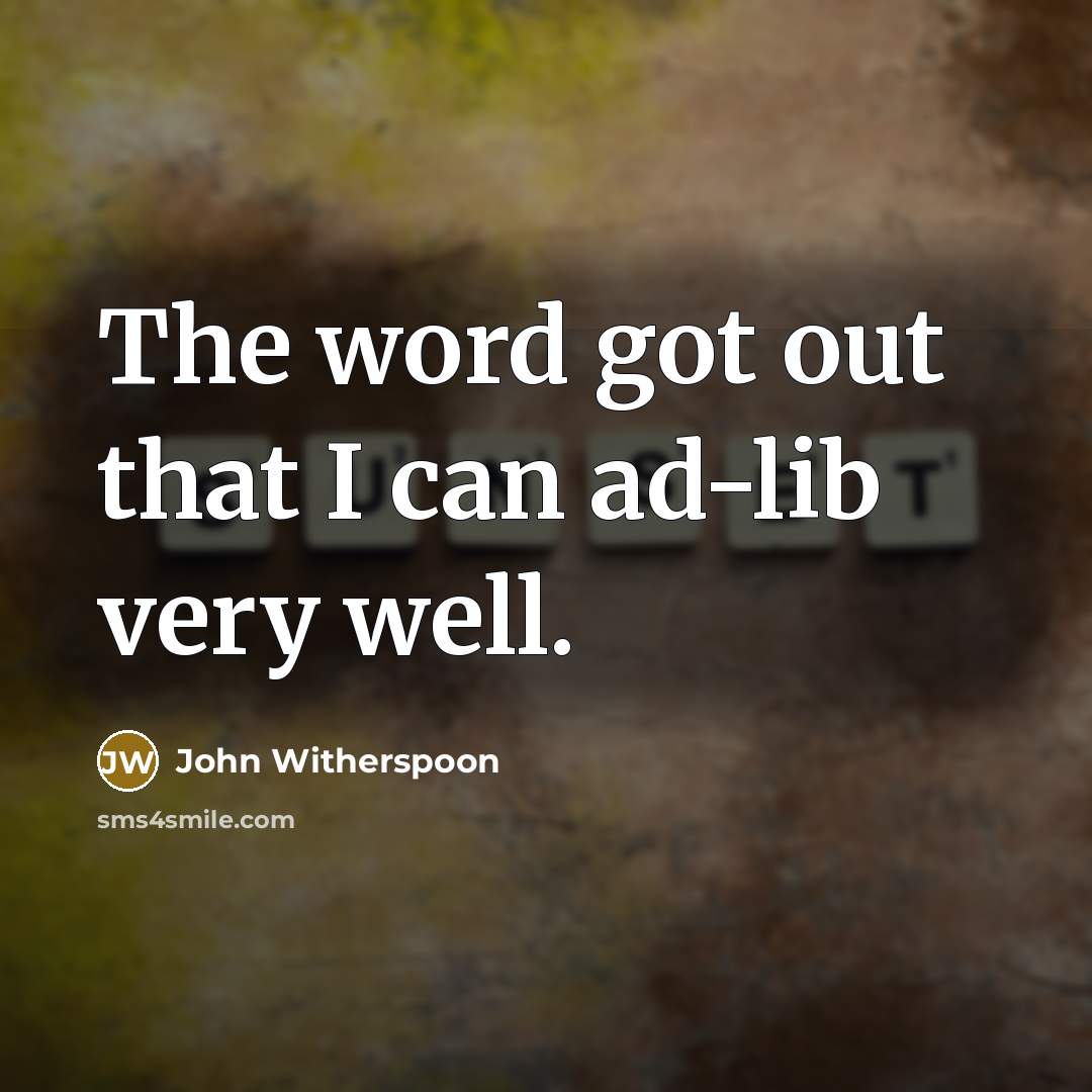 “The word got out that I can ad-lib very well.…” quote by John Witherspoon