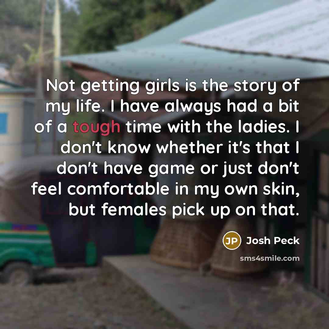 “Not getting girls is the story of my life. I…” quote by Josh Peck