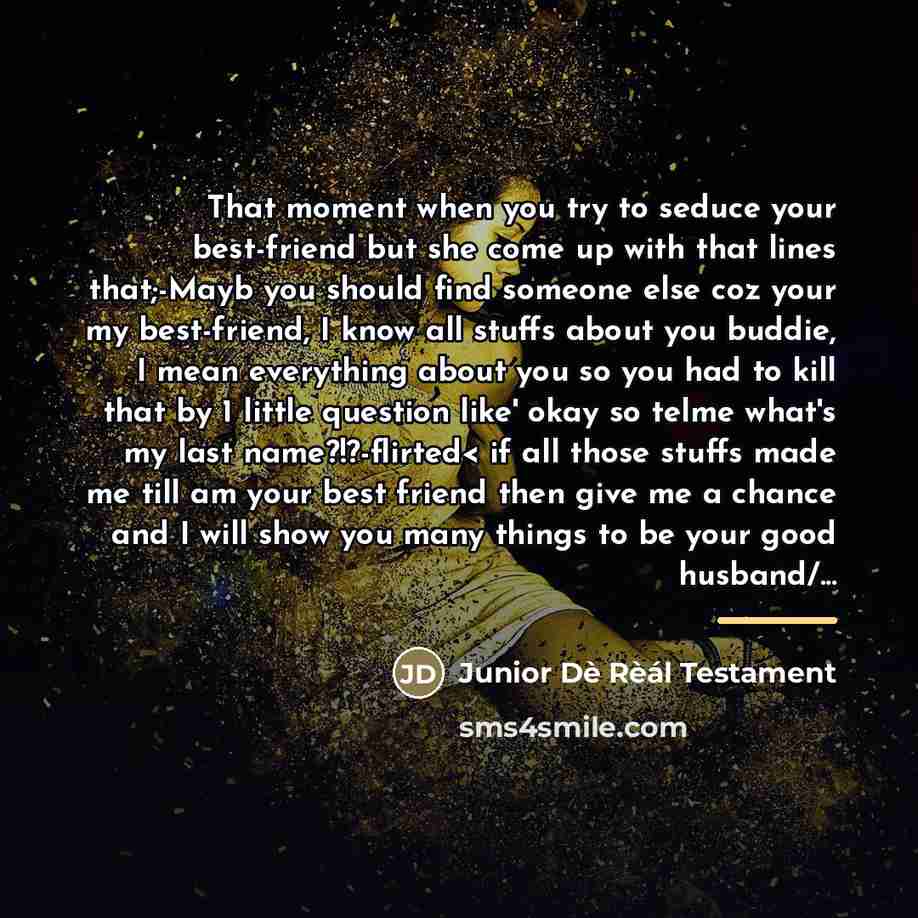 “That moment when you try to seduce your best-friend but…” quote by Junior Dè Rèál Testament