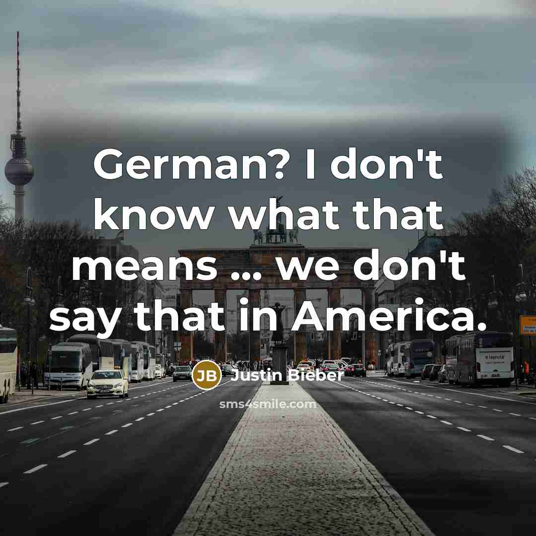 “German? I don't know what that means ... we don't…” quote by Justin Bieber