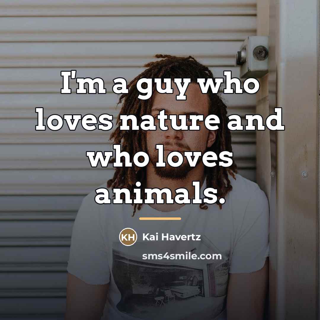 “I'm a guy who loves nature and who loves animals.…” quote by Kai Havertz