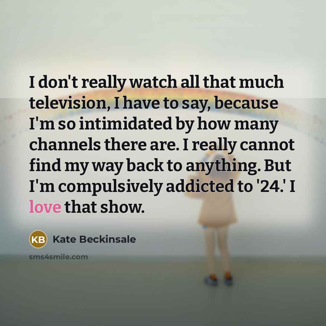 “I don't really watch all that much television, I have…” quote by Kate Beckinsale