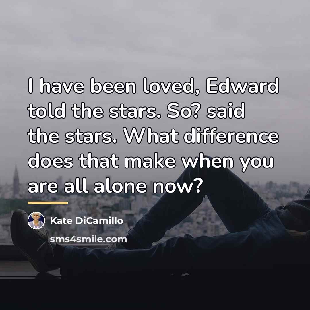 “I have been loved, Edward told the stars. So? said…” quote by Kate DiCamillo