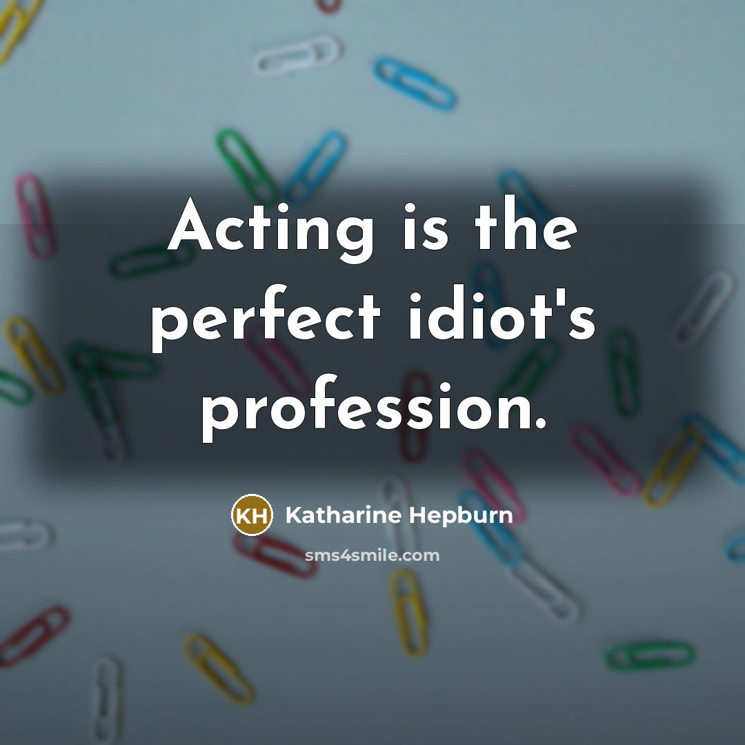 “Acting is the perfect idiot's profession.…” quote by Katharine Hepburn