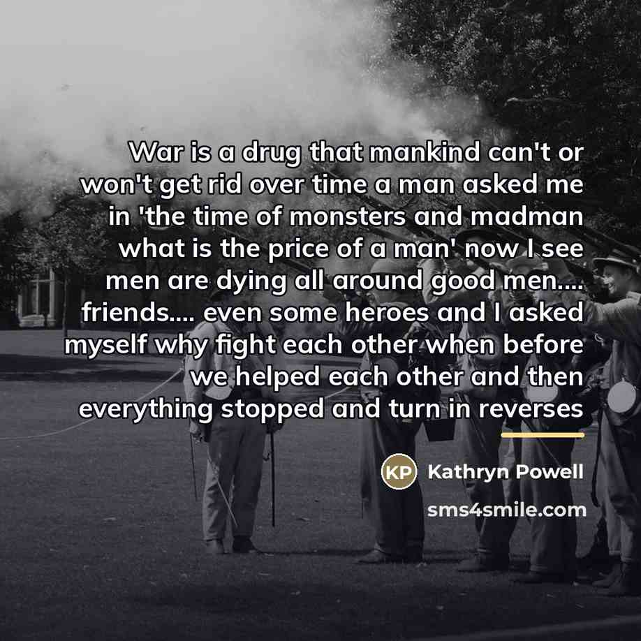 “War is a drug that mankind can't or won't get…” quote by Kathryn Powell