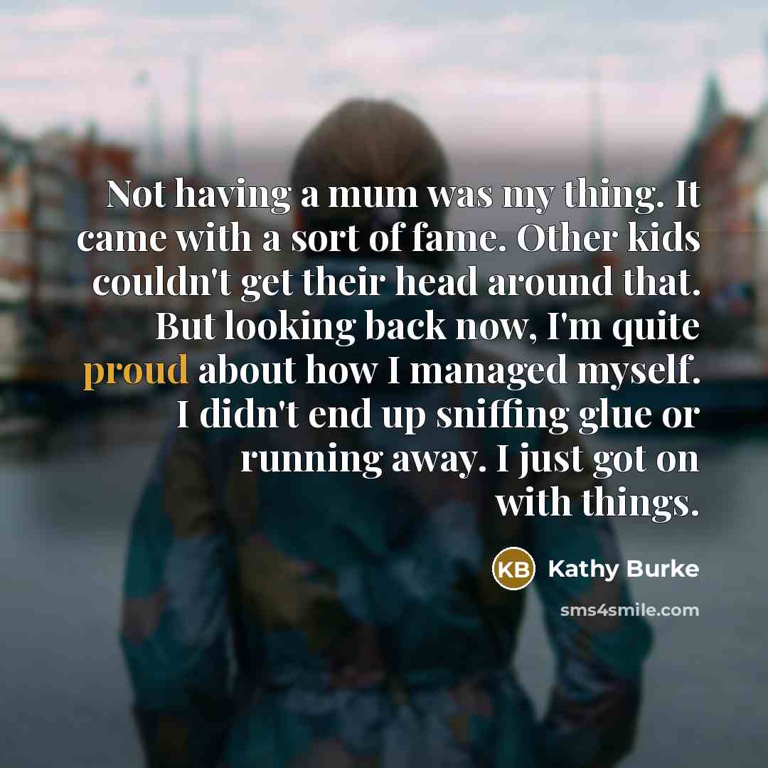 “Not having a mum was my thing. It came with…” quote by Kathy Burke