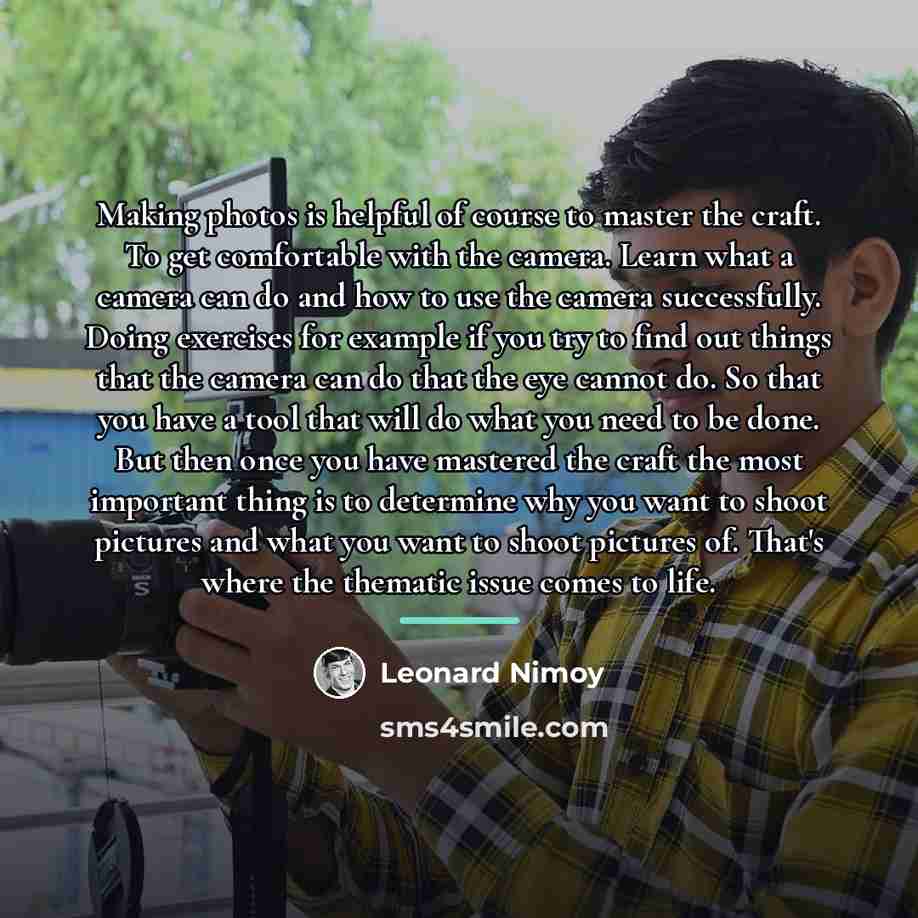 “Making photos is helpful of course to master the craft.…” quote by Leonard Nimoy