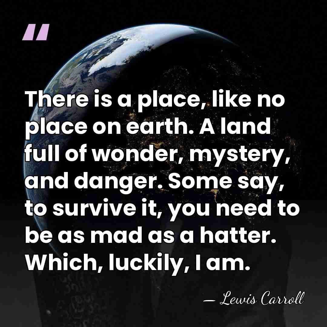There is a place, like no place on earth. A land full&hellip; - Lewis Carroll