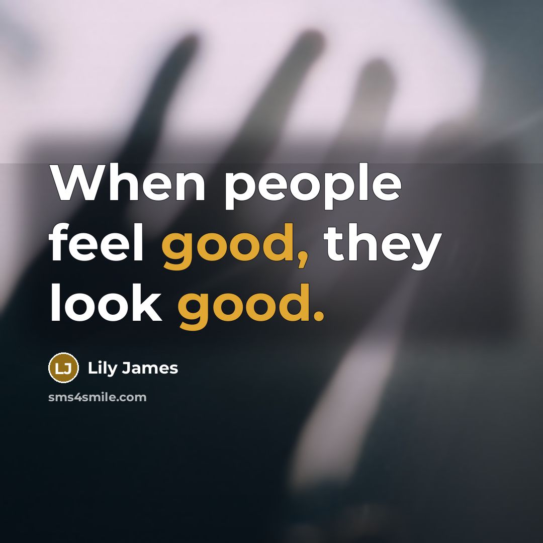 “When people feel good, they look good.…” quote by Lily James