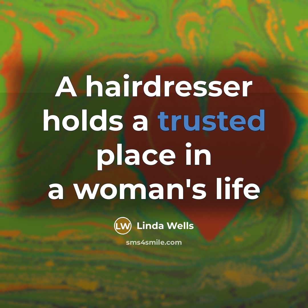 “A hairdresser holds a trusted place in a woman's life…” quote by Linda Wells