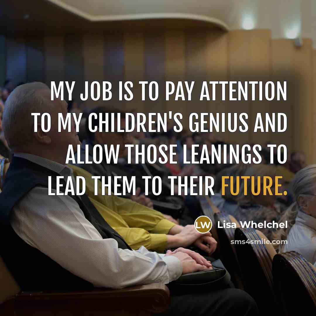 “My job is to pay attention to my children's genius…” quote by Lisa Whelchel