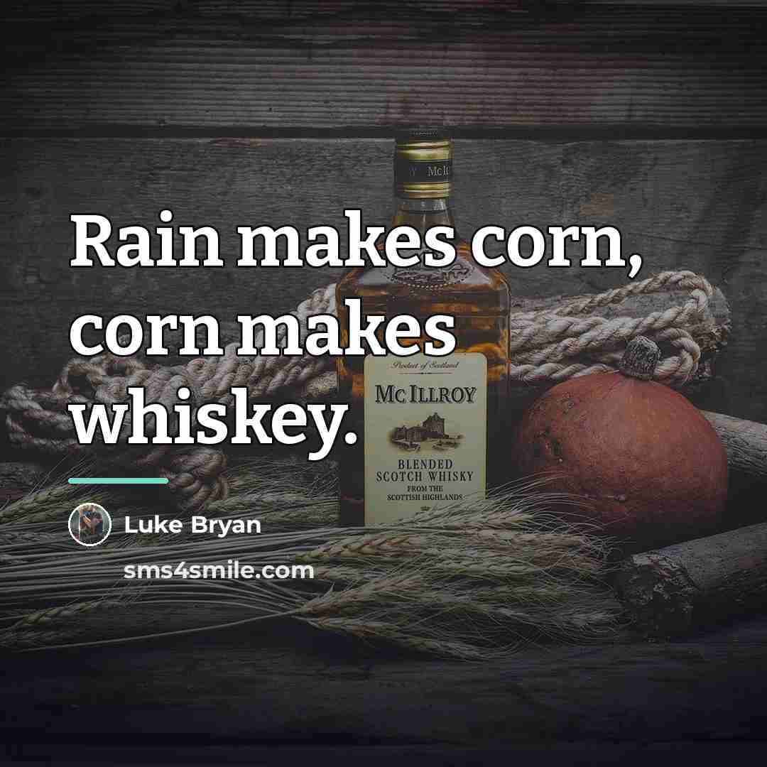 “Rain makes corn, corn makes whiskey.…” quote by Luke Bryan