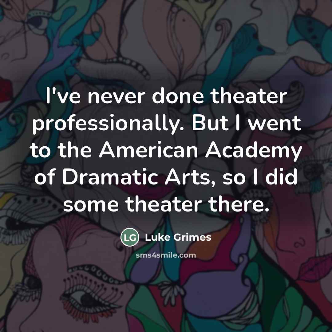 “I've never done theater professionally. But I went to the…” quote by Luke Grimes