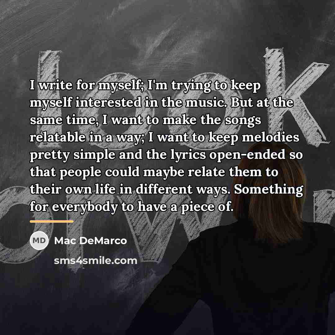 “I write for myself; I'm trying to keep myself interested…” quote by Mac DeMarco
