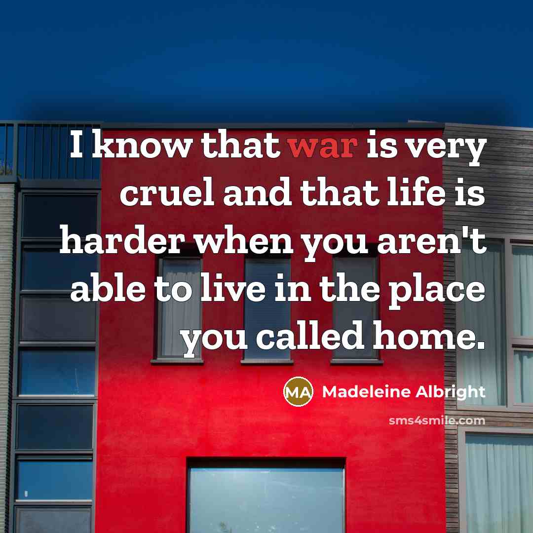 “I know that war is very cruel and that life…” quote by Madeleine Albright