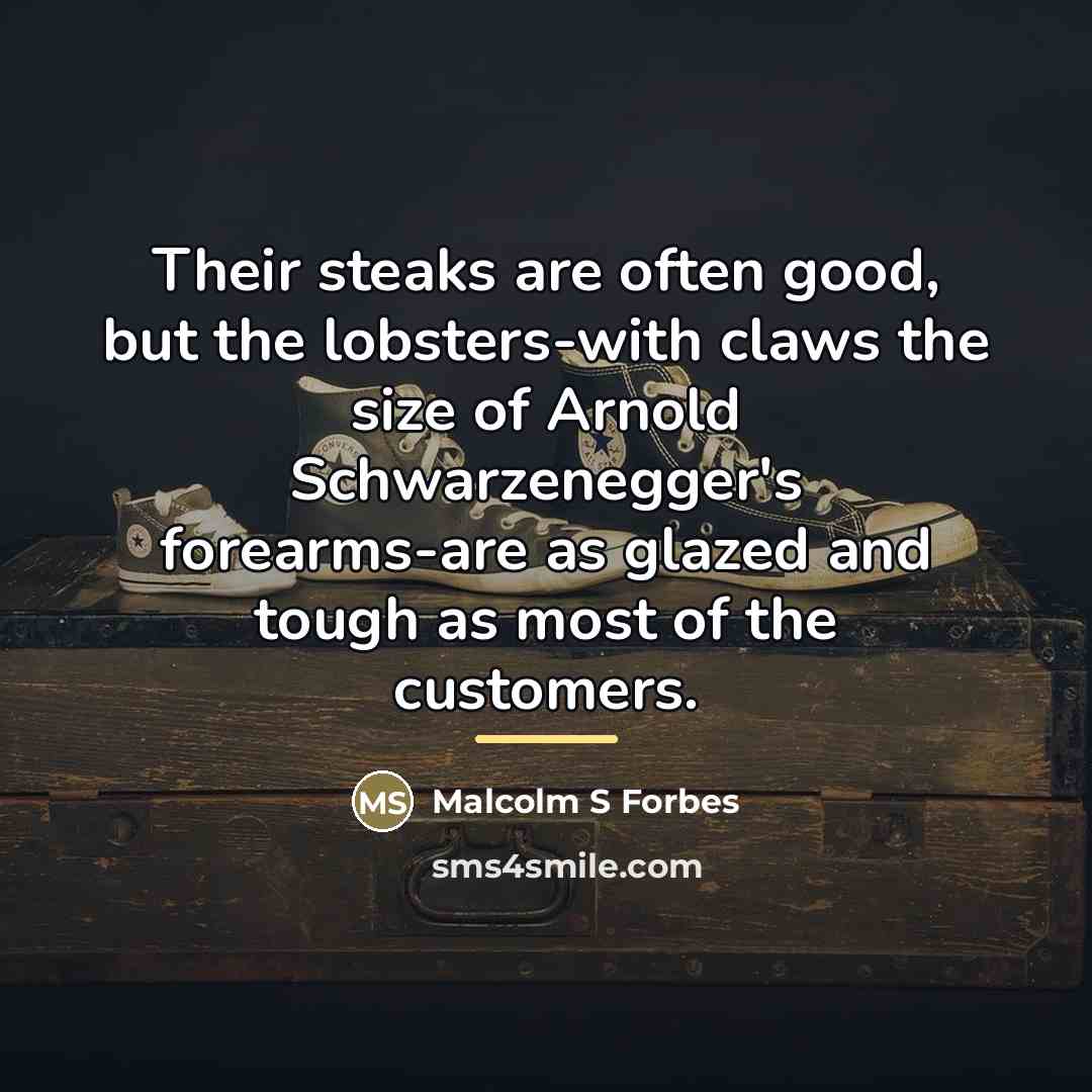 “Their steaks are often good, but the lobsters-with claws the…” quote by Malcolm S Forbes