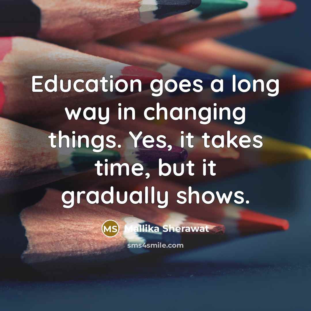 “Education goes a long way in changing things. Yes, it…” quote by Mallika Sherawat