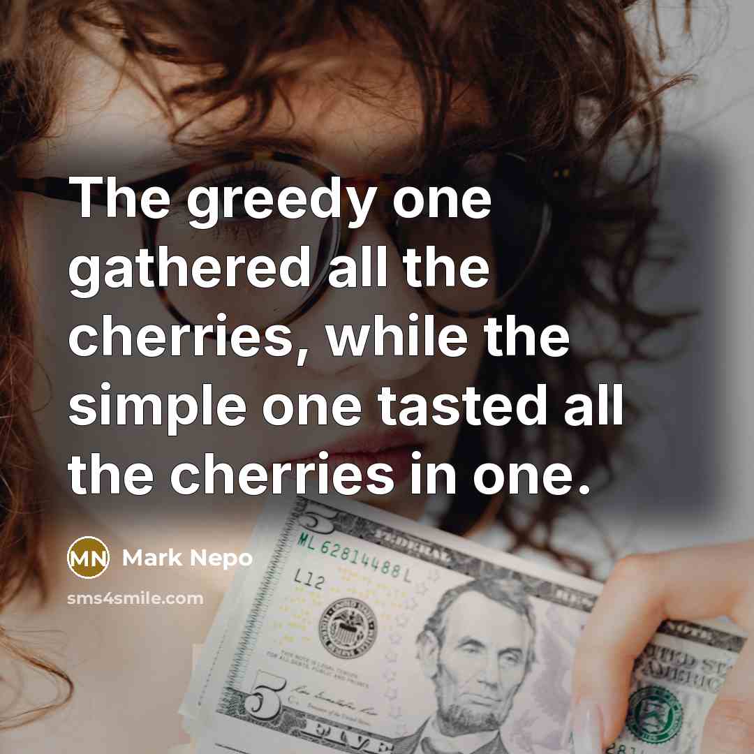 “The greedy one gathered all the cherries, while the simple…” quote by Mark Nepo