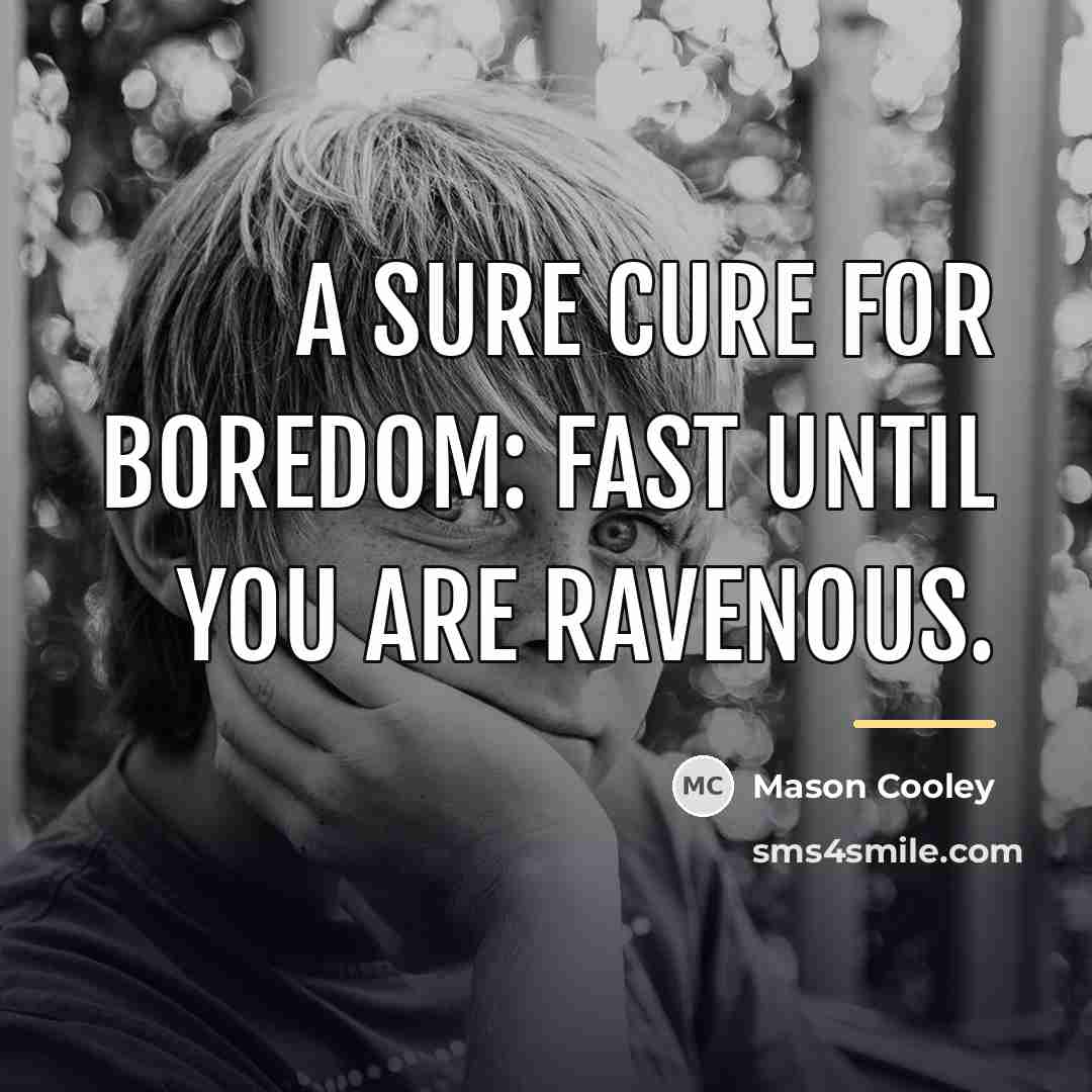 “A sure cure for boredom: fast until you are ravenous.…” quote by Mason Cooley