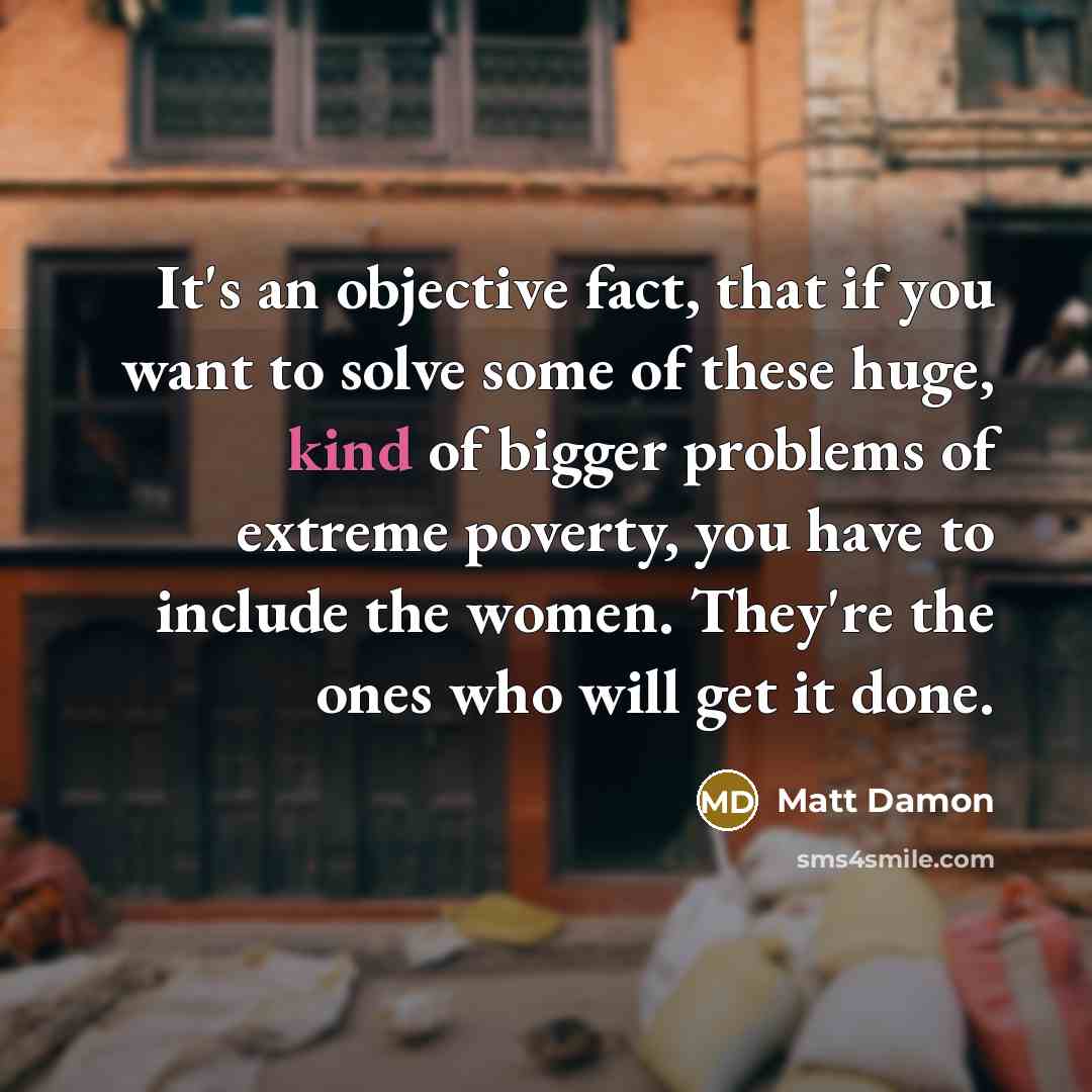 “It's an objective fact, that if you want to solve…” quote by Matt Damon