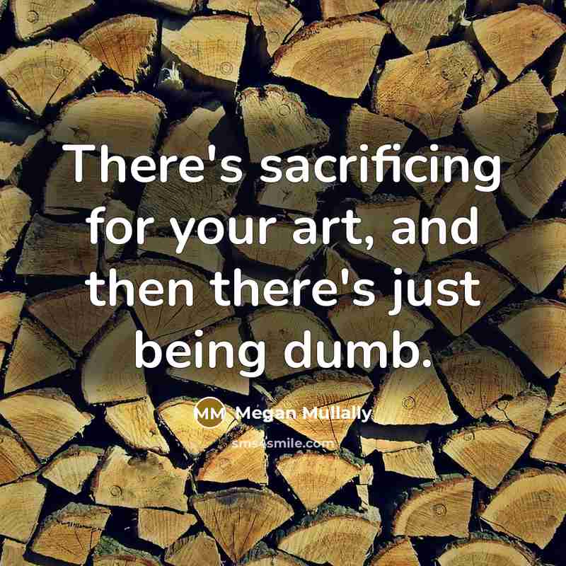 “There's sacrificing for your art, and then there's just being…” quote by Megan Mullally