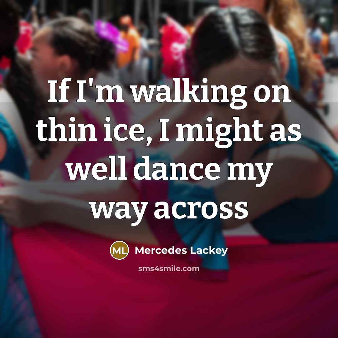 “If I'm walking on thin ice, I might as well…” quote by Mercedes Lackey