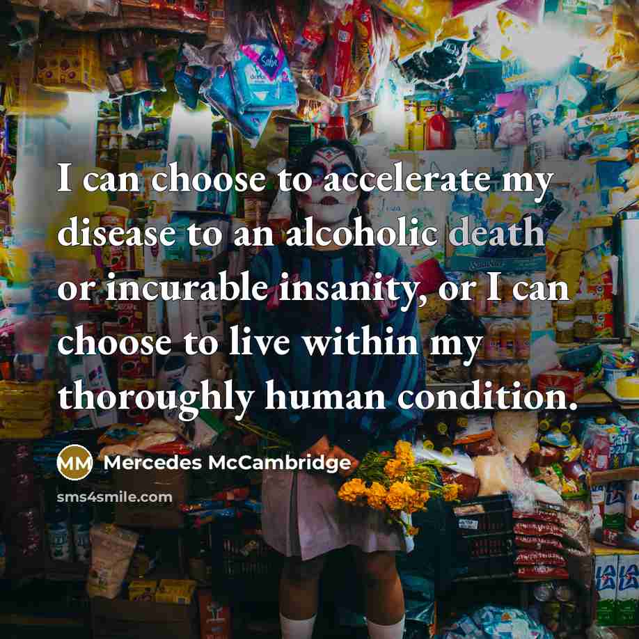“I can choose to accelerate my disease to an alcoholic…” quote by Mercedes McCambridge