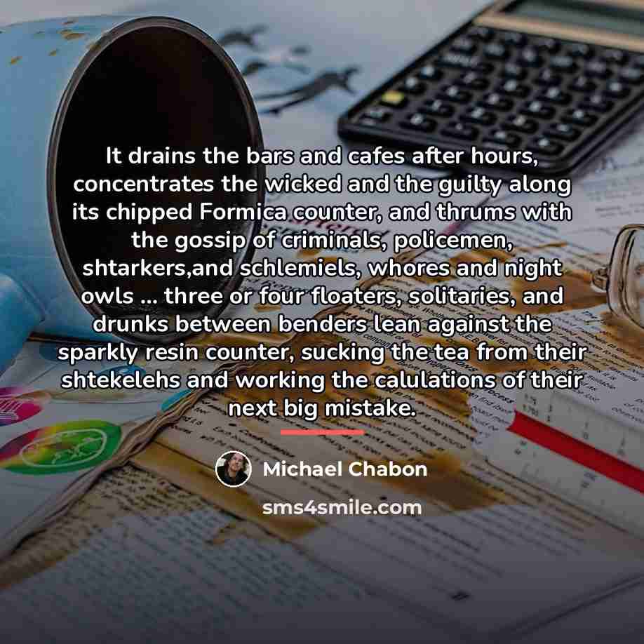 “It drains the bars and cafes after hours, concentrates the…” quote by Michael Chabon