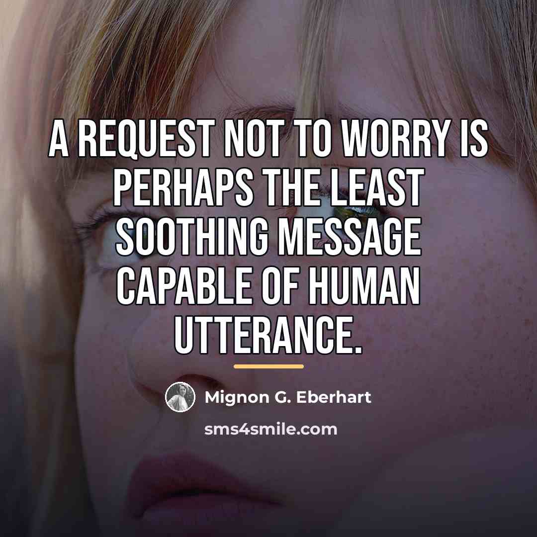 “A request not to worry is perhaps the least soothing…” quote by Mignon G. Eberhart