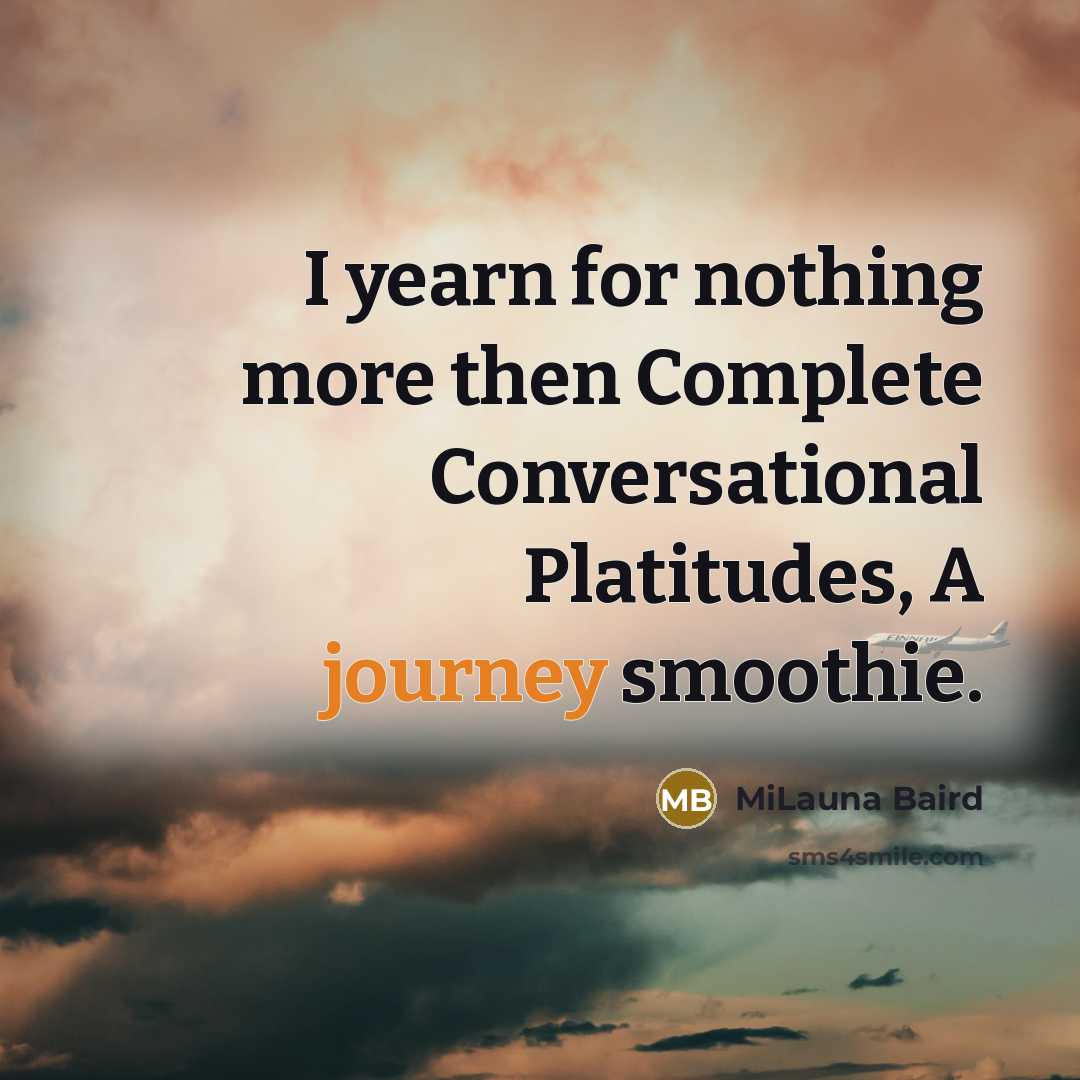 “I yearn for nothing more then Complete Conversational Platitudes, A journey smoothie.” quote by MiLauna Baird