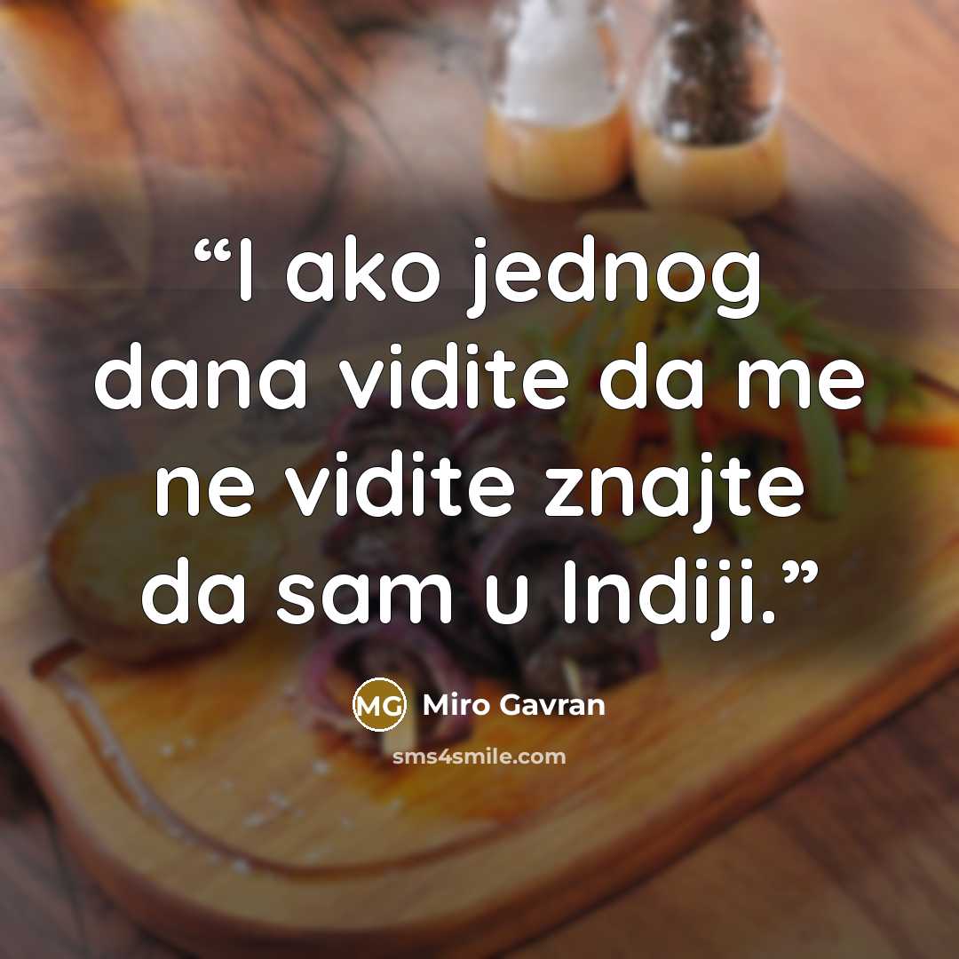 “I ako jednog dana vidite da me ne vidite znajte da sam u Indiji.” quote by Miro Gavran