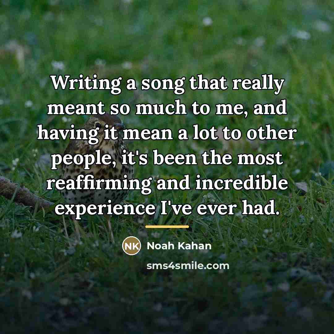 “Writing a song that really meant so much to me,…” quote by Noah Kahan
