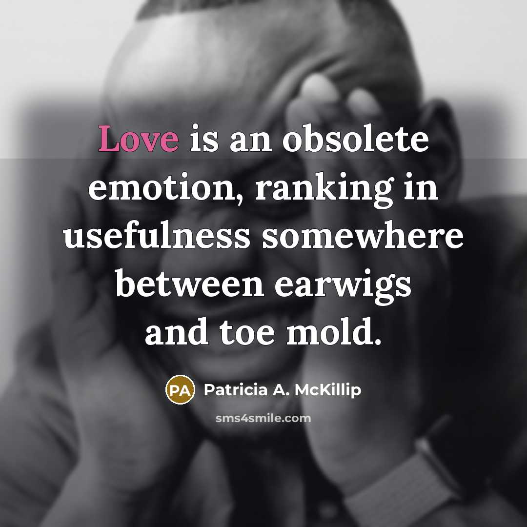 “Love is an obsolete emotion, ranking in usefulness somewhere between…” quote by Patricia A. McKillip