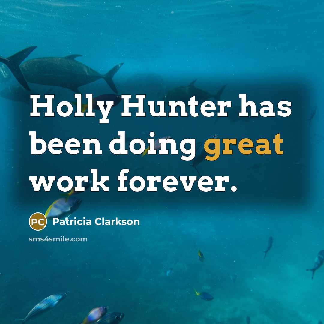 “Holly Hunter has been doing great work forever.…” quote by Patricia Clarkson