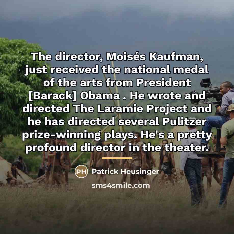 “The director, Moisés Kaufman, just received the national medal of…” quote by Patrick Heusinger