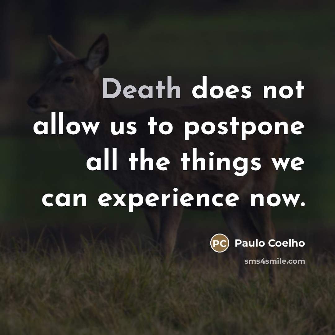 “Death does not allow us to postpone all the things…” quote by Paulo Coelho