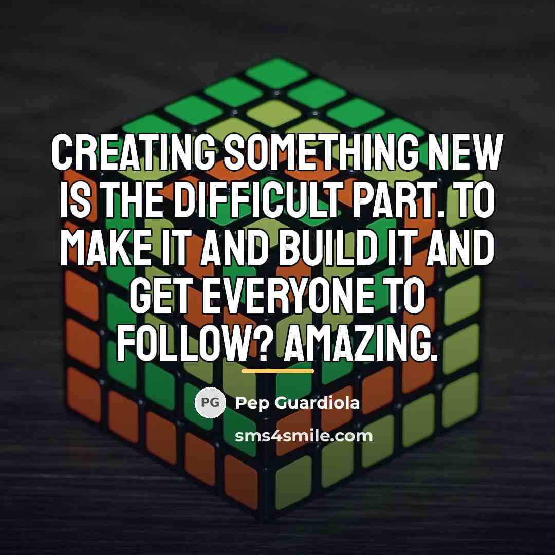 “Creating something new is the difficult part. To make it…” quote by Pep Guardiola