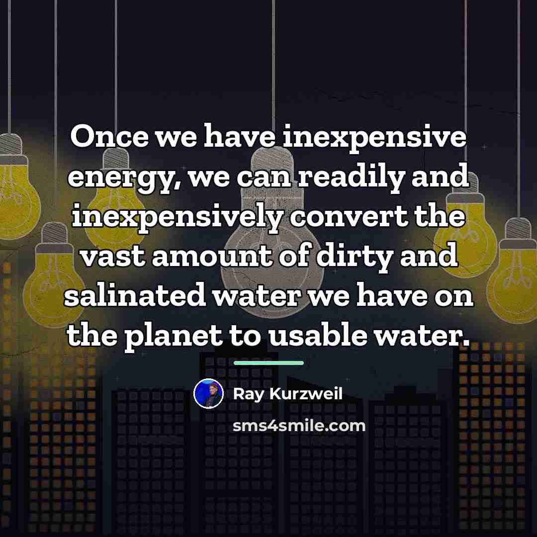“Once we have inexpensive energy, we can readily and inexpensively…” quote by Ray Kurzweil
