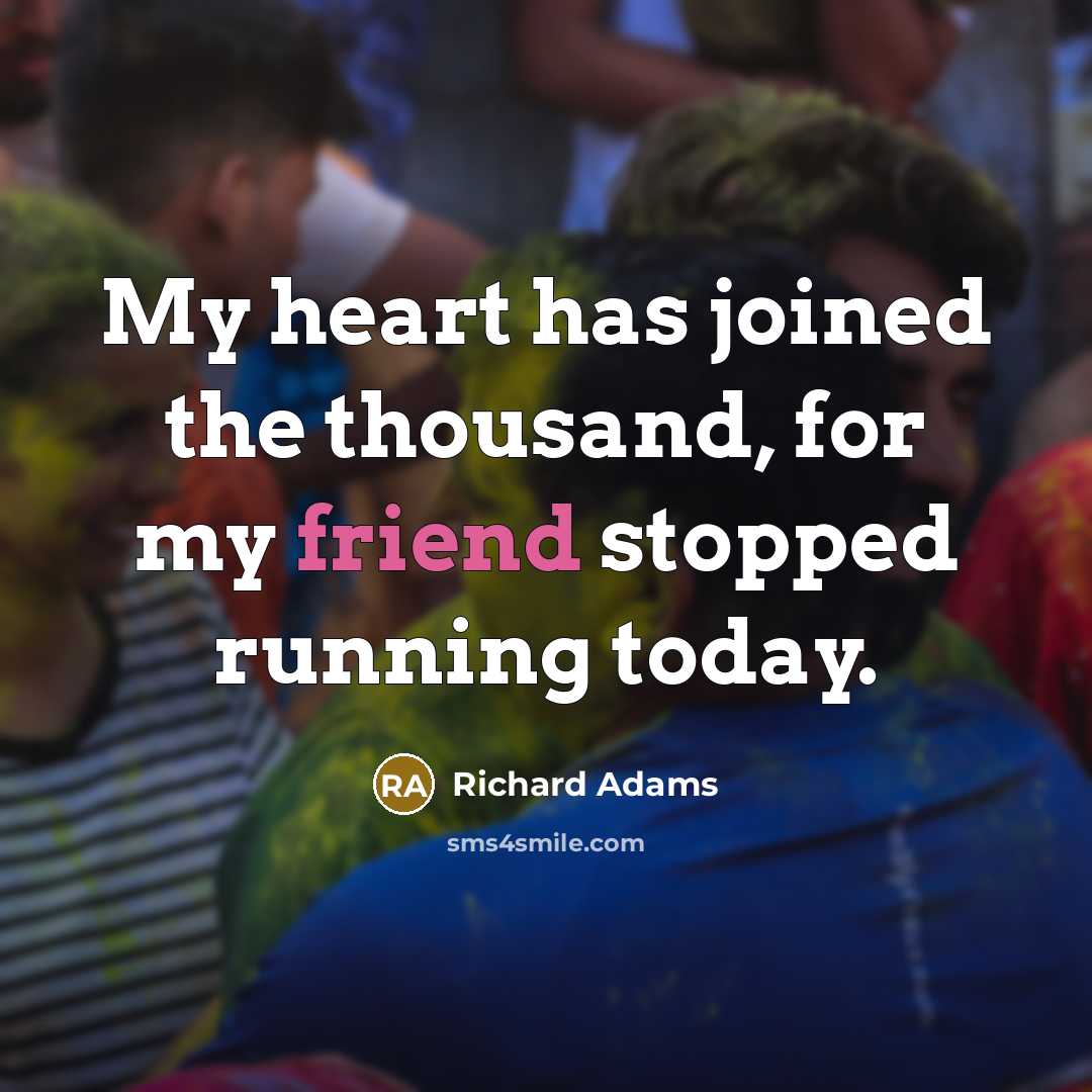 “My heart has joined the thousand, for my friend stopped…” quote by Richard Adams