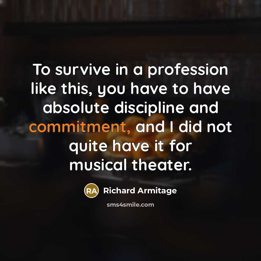 “To survive in a profession like this, you have to…” quote by Richard Armitage