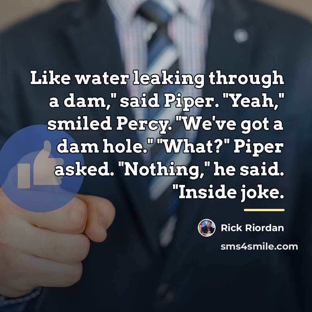 “Like water leaking through a dam," said Piper. "Yeah," smiled…” quote by Rick Riordan