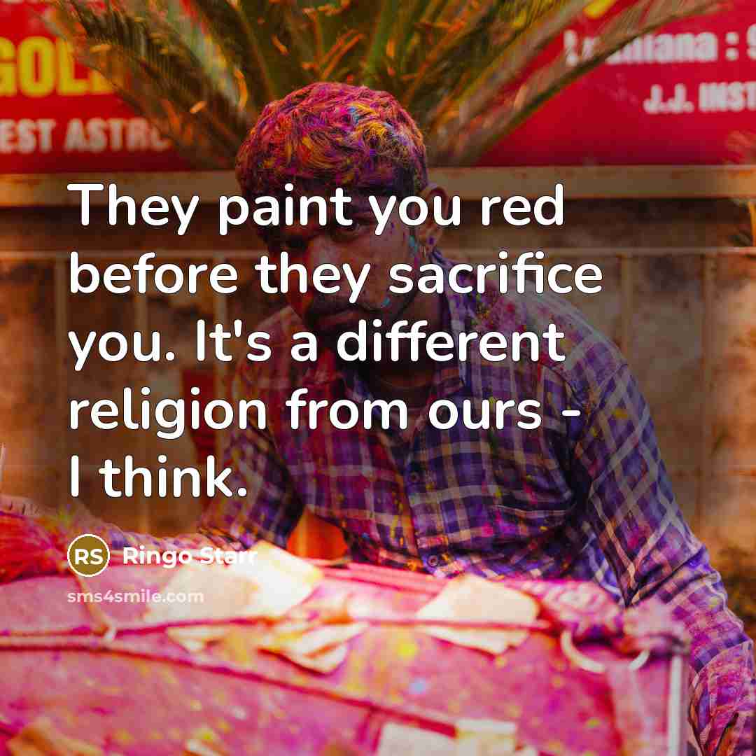 “They paint you red before they sacrifice you. It's a…” quote by Ringo Starr