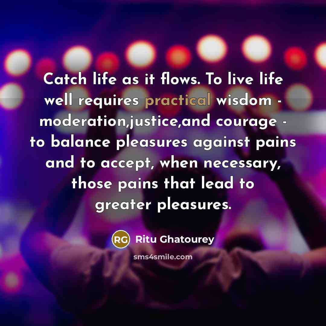 “Catch life as it flows. To live life well requires…” quote by Ritu Ghatourey